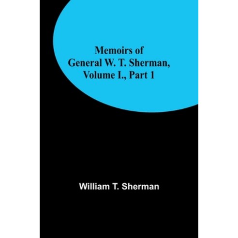 (영문도서) Memoirs of General W. T. Sherman Volume I. Part 1 Paperback, Alpha Edition, English, 9789357095822
