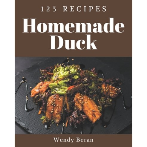 123 Homemade Duck Recipes: Start a New Cooking Chapter with Duck Cookbook! Paperback, Independently Published, English, 9798578229084