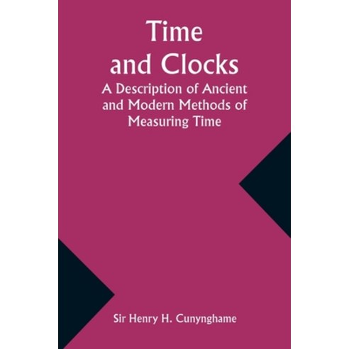 (영문도서) Time and Clocks: A Description of Ancient and Modern Methods of Measuring Time Paperback, Alpha Edition, English, 9789357934589