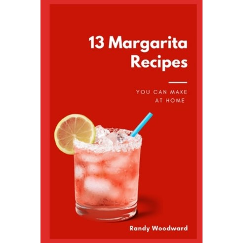 13 Margarita Recipes You Can Make At Home Paperback, Independently Published, English, 9798590156559