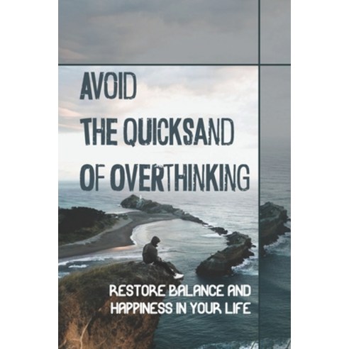 (영문도서) Avoid The Quicksand Of Overthinking: Restore Balance And Happiness In Your Life: Triggers For... Paperback, Independently Published, English, 9798453467488