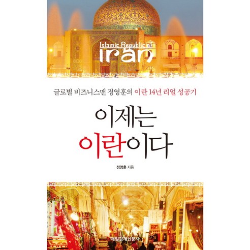 이제는 이란이다:글로벌 비즈니스맨 정영훈의 이란 14년 리얼 성공기, 매경출판