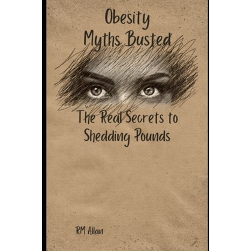 (영문도서) Obesity Myths Busted: The Real Secrets to Shedding Pounds Paperback, Independently Published, English, 9798326291271