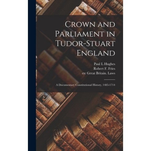 (영문도서) Crown and Parliament in Tudor-Stuart England: a Documentary Constitutional History 1485-1714 Hardcover, Hassell Street Press, English, 9781013808289