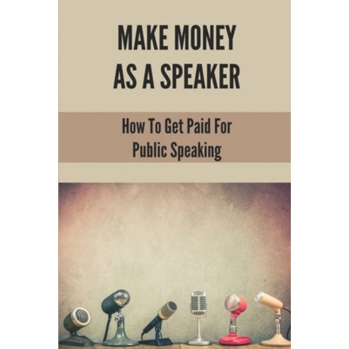 (영문도서) Make Money As A Speaker: How To Get Paid For Public Speaking: Master Making Money With Your M... Paperback, Independently Published, English, 9798535675855
