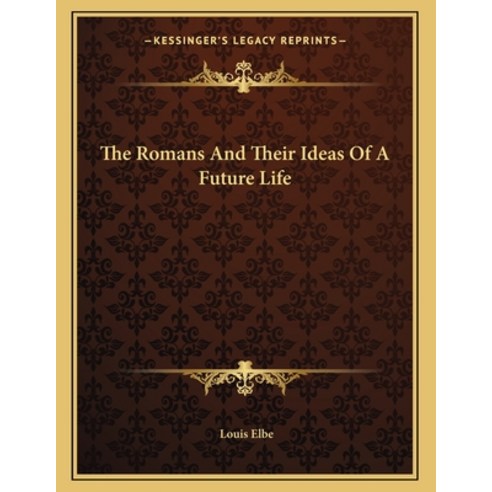 The Romans and Their Ideas of a Future Life Paperback, Kessinger Publishing, English, 9781163019252