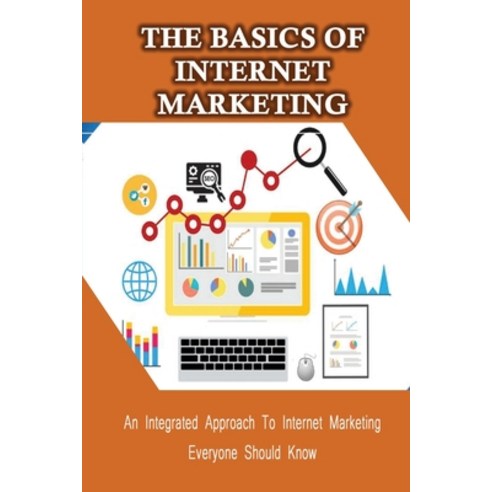 (영문도서) The Basics Of Internet Marketing: An Integrated Approach To Internet Marketing Everyone Shoul... Paperback, Independently Published, English, 9798547182402