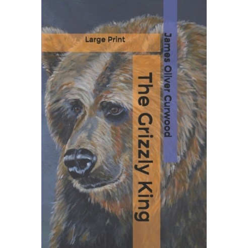 The Grizzly King: Large Print Paperback, Independently Published, English, 9798610309248