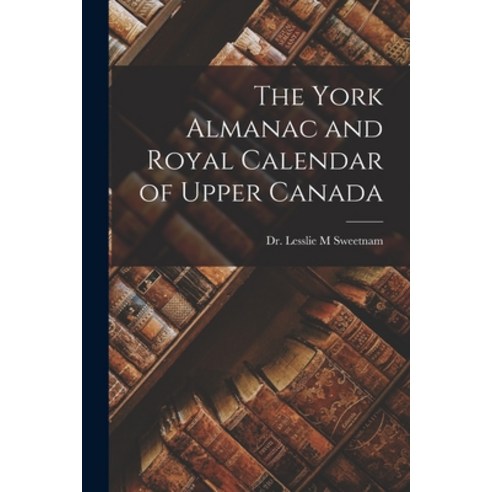 (영문도서) The York Almanac and Royal Calendar of Upper Canada Paperback, Legare Street Press, English, 9781014917409