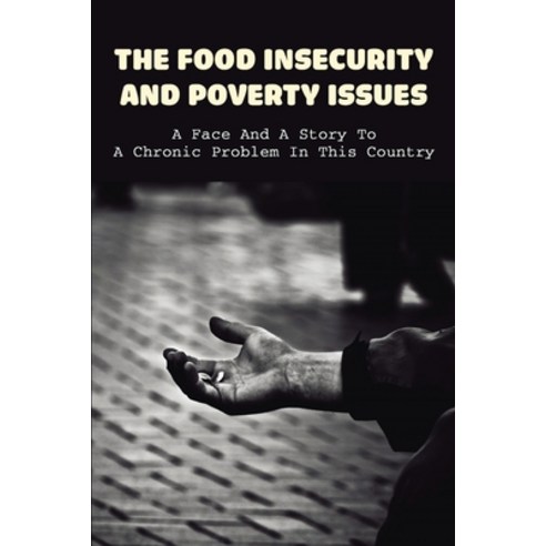 (영문도서) The Food Insecurity & Poverty Issues: A Face And A Story To A Chronic Problem In This Country... Paperback, Independently Published, English, 9798527541540