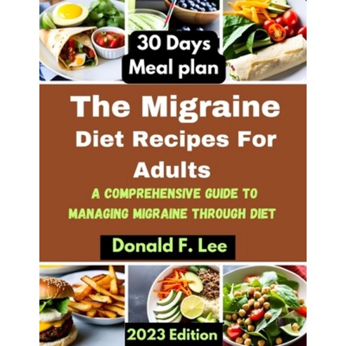 (영문도서) The Migraine Diet Recipes For Adults: a comprehensive guide to managing migraine through diet Paperback, Independently Published, English, 9798858603993