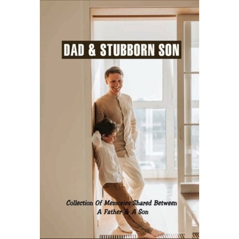 Dad & Stubborn Son: Collection Of Memories Shared Between A Father & A Son: Books For New Dads Paperback, Independently Published, English, 9798731655859