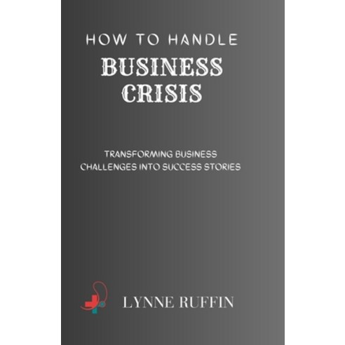(영문도서) How to Handle Business Crisis: Transforming Business Challanges into Success Stories Paperback, Independently Published, English, 9798876839466