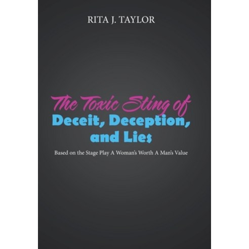 The Toxic Sting of Deceit Deception and Lies: Based on the Stage Play a Woman''s Worth a Man''s Value Hardcover, WestBow Press, English, 9781664226456