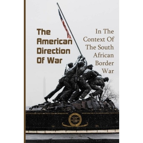 The American Direction Of War: In The Context Of The South African Border War: South African Bush Wa... Paperback, Independently Published, English, 9798739191304
