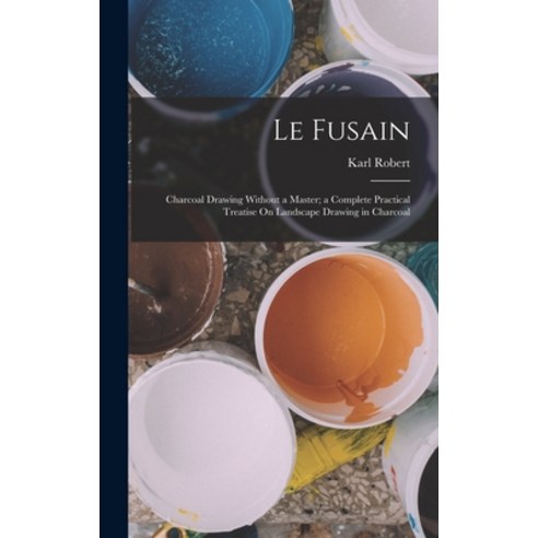 (영문도서) Le Fusain: Charcoal Drawing Without a Master; a Complete Practical Treatise On Landscape Draw... Hardcover, Legare Street Press, English, 9781016475433