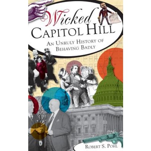 (영문도서) Wicked Capitol Hill: An Unruly History of Behaving Badly Hardcover, History Press Library Editions, English, 9781540231536