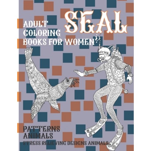Adult Coloring Books for Women Patterns Animals - Stress Relieving Designs Animals - Seal Paperback, Independently Published