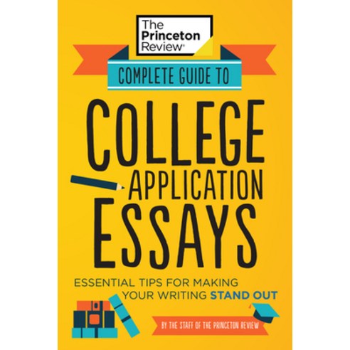 Complete Guide to College Application Essays:Essential Tips for Making Your Writing Stand Out, Princeton Review