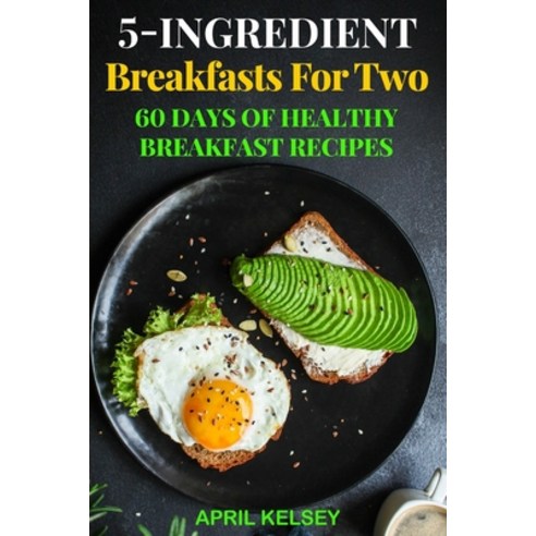 (영문도서) 5-Ingredient Breakfasts for Two: 60 Days of Healthy Breakfast Recipes Paperback, Independently Published, English, 9798321074961