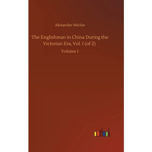 The Englishman in China During the Victorian Era Vol. I (of 2): Volume 1 Hardcover, Outlook Verlag