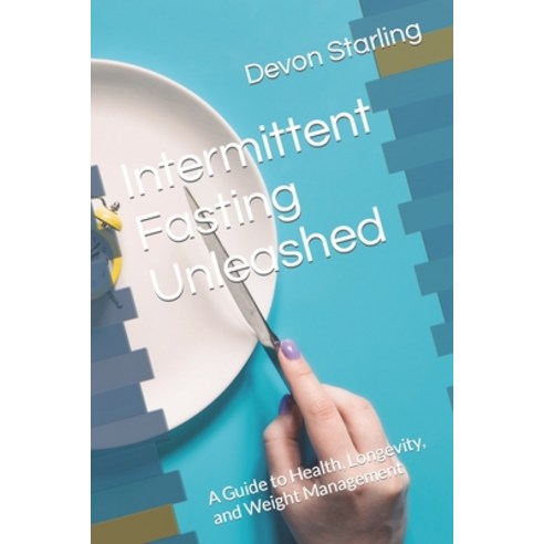 (영문도서) Intermittent Fasting Unleashed: A Guide to Health Longevity and Weight Management Paperback, Independently Published, English, 9798860798540