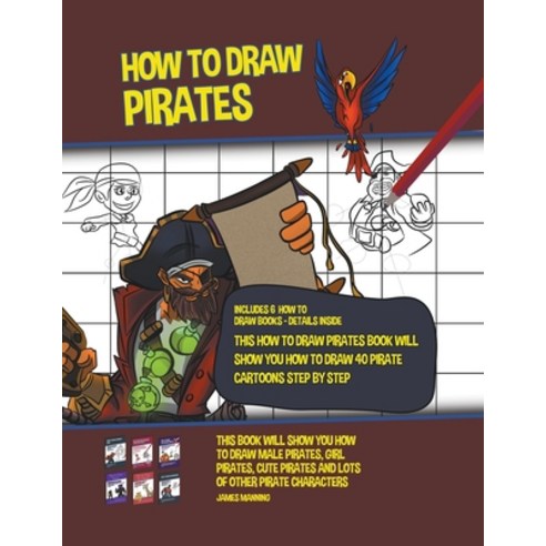 How to Draw Pirates (This How to Draw Pirates Book Will Show You How to Draw 40 Pirate Cartoons Step... Paperback, James Manning, English, 9781393067122