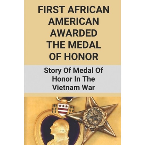(영문도서) First African American Awarded The Medal Of Honor: Story Of Medal Of Honor In The Vietnam War... Paperback, Independently Published, English, 9798513176435