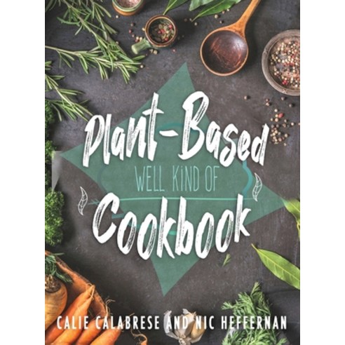 Plant-Based Cookbook: Well Kind Of Hardcover, Gatekeeper Press