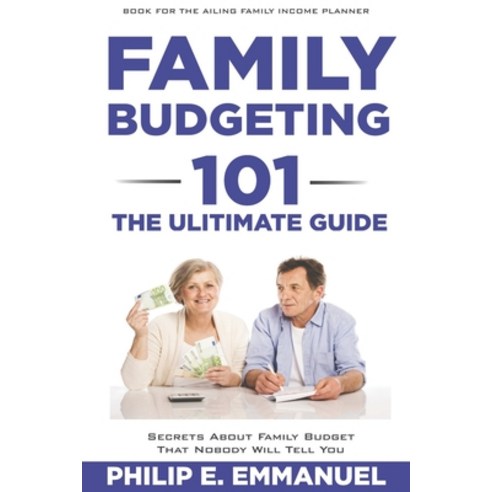 (영문도서) Family Budgeting 101 the Ultimate Guide: Secrets About Family Budget That Nobody Will Tell You Paperback, Independently Published, English, 9798849006079