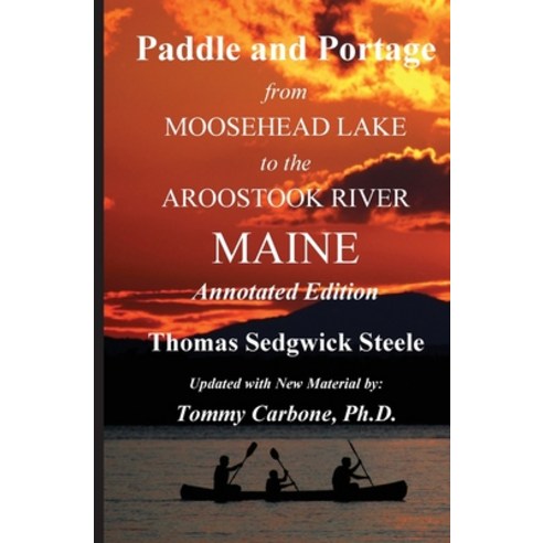 Paddle and Portage - From Moosehead Lake to the Aroostook River Maine - Annotated Edition Paperback, Burnt Jacket Publishing, English, 9781954048041