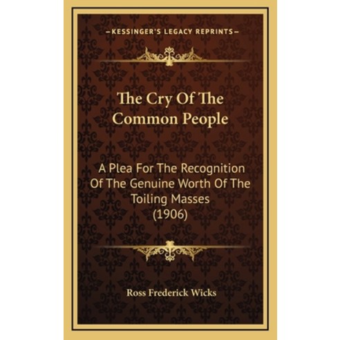 The Cry Of The Common People: A Plea For The Recognition Of The Genuine Worth Of The Toiling Masses ... Hardcover, Kessinger Publishing