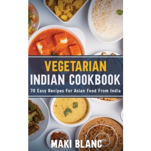 Vegetarian Indian Cookbook: 70 Easy Recipes For Asian Food From India Hardcover, Charlie Creative Lab Ltd Pu..., English, 9781802519341