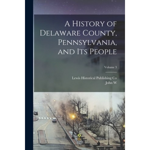 (영문도서) A History of Delaware County Pennsylvania and its People; Volume 3 Paperback, Legare Street Press, English, 9781015835177