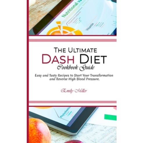 The Ultimate Dash Diet Cookbook Guide: Easy and Tasty Recipes to Start Your Transformation and Rever... Hardcover, Emily Miller, English, 9781802115949