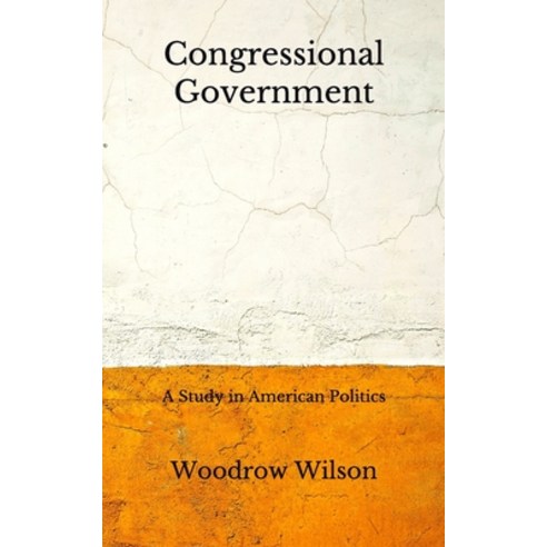 Congressional Government: A Study in American Politics (Aberdeen Classics Collection) Paperback, Independently Published