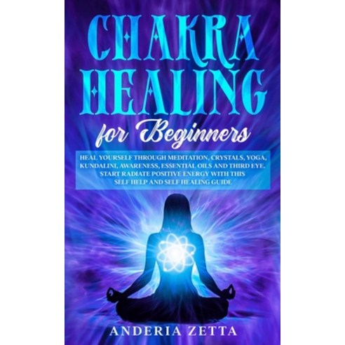 Chakra Healing for Beginners: Heal Yourself through Meditation Crystals Yoga Kundalini Awareness... Paperback, Elmarnissi, English, 9781801095532