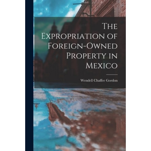 (영문도서) The Expropriation of Foreign-owned Property in Mexico Paperback, Hassell Street Press, English, 9781013406591