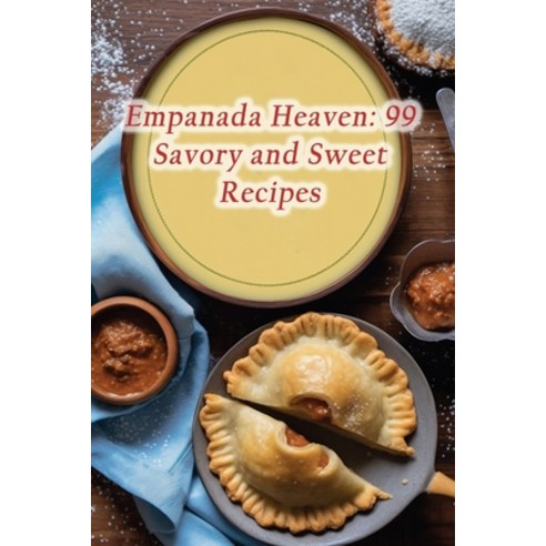 (영문도서) Empanada Heaven: 99 Savory and Sweet Recipes Paperback, Independently Published, English, 9798864768815