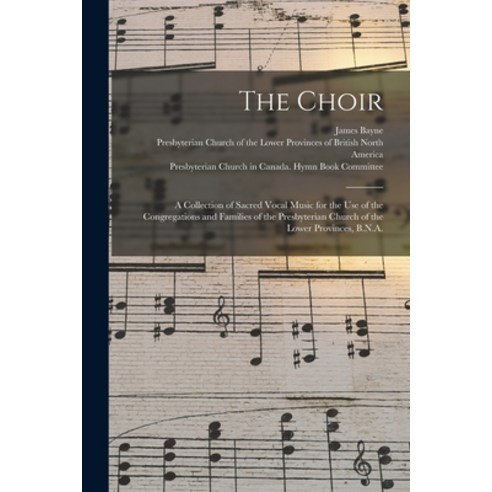 (영문도서) The Choir: a Collection of Sacred Vocal Music for the Use of the Congregations and Families o... Paperback, Legare Street Press, English, 9781015107984
