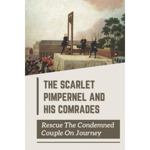 (영문도서) The Scarlet Pimpernel And His Comrades: Rescue The Condemned Couple On Journey: Secret Of Lov... Paperback, Independently Published, English, 9798546520991