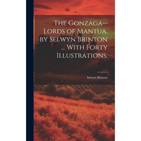 (영문도서) The Gonzaga--lords of Mantua by Selwyn Brinton ... With Forty Illustrations. Hardcover, Hassell Street Press, English, 9781019366790