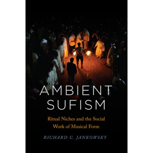Ambient Sufism: Ritual Niches and the Social Work of Musical Form Hardcover, University of Chicago Press