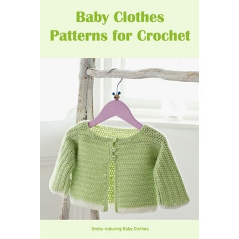 (영문도서) Baby Clothes Patterns for Crochet: Smile-Inducing Baby Clothes Paperback, Independently Published, English, 9798351394619