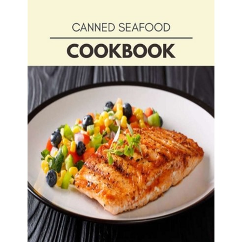 Canned Seafood Cookbook: Healthy Whole Food Recipes And Heal The Electric Body Paperback, Independently Published, English, 9798710861288