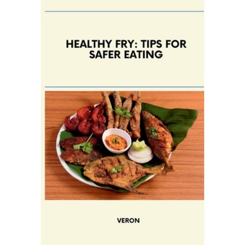 (영문도서) Healthy Fry: Tips for Safer Eating Paperback, Tredition Gmbh, English, 9783384234469
