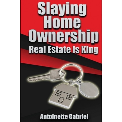 (영문도서) Slaying Home Ownership Guide: Real Estate Is King Paperback, Createspace Independent Pub..., English, 9781981141036