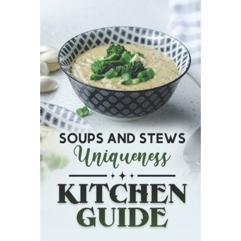 (영문도서) Kitchen Guide: Soups And Stews Uniqueness: High-Quality Recipes Paperback, Independently Published, English, 9798475940167