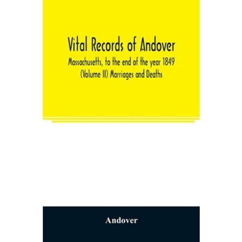 Vital records of Andover Massachusetts to the end of the year 1849 (Volume II) Marriages and Deaths Paperback, Alpha Edition