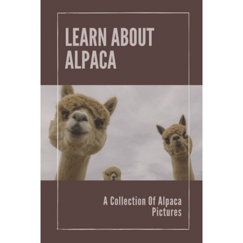 (영문도서) Learn About Alpaca: A Collection Of Alpaca Pictures: Alpaca Keeping Raising Alpacas Paperback, Independently Published, English, 9798540010665